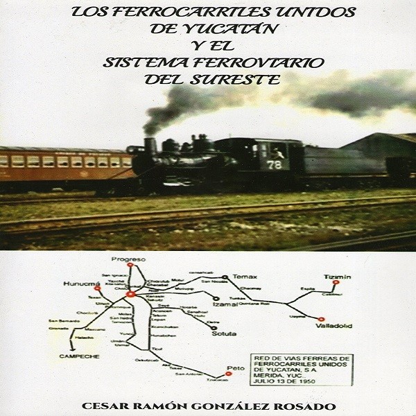 Los Ferrocarriles Unidos de Yucatán y el Sistema Ferroviario del Sureste – XVIII y finaliza
